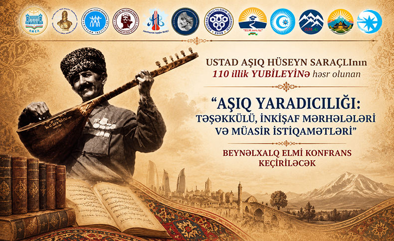 USTAD AŞIQ HÜSEYN SARAÇLInın 110 illik YUBILEYInə həsr olunan “AŞIQ YARADICILIĞI: TƏŞƏKKÜLÜ, İNKİŞAF MƏRHƏLƏLƏRİ VƏ MÜASİR İSTİQAMƏTLƏRİ” adlı BEYNƏLXALQ ELMİ KONFRANS KEÇİRİLƏCƏK