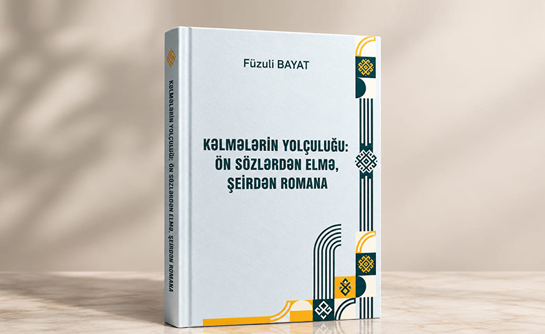 Füzuli Bayatın “Kəlmələrin Yolçuluğu: Ön Sözlərdən Elmə, Şeirdən Romana” kitabı işıq üzü görüb